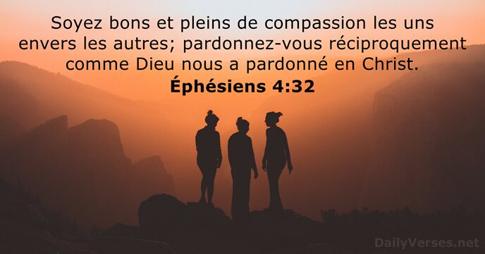Soyez bons et pleins de compassion les uns envers les autres; pardonnez-vous… Éphésiens 4:32