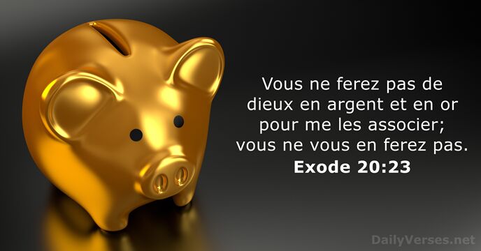 Vous ne ferez pas de dieux en argent et en or pour… Exode 20:23