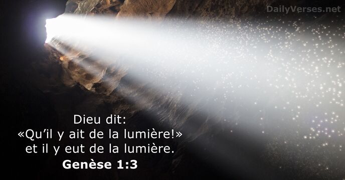 Dieu dit: «Qu’il y ait de la lumière!» et il y eut… Genèse 1:3