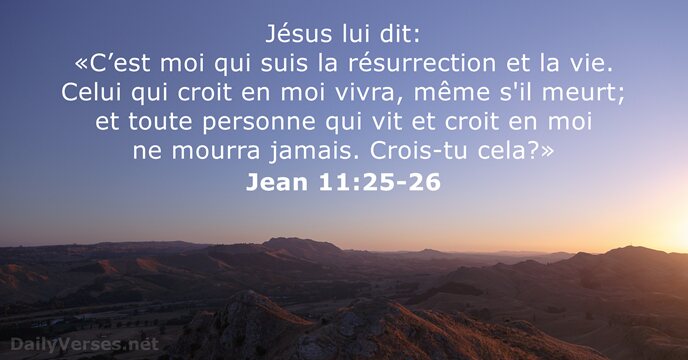 Jésus lui dit: «C’est moi qui suis la résurrection et la vie… Jean 11:25-26