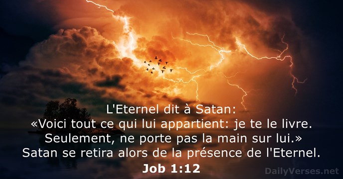 L'Eternel dit à Satan: «Voici tout ce qui lui appartient: je te… Job 1:12