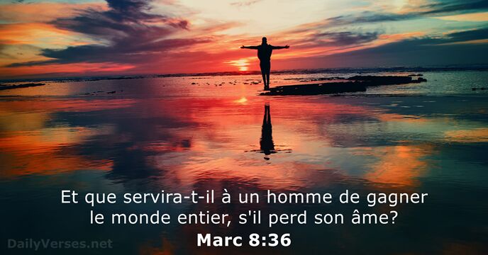 Et que servira-t-il à un homme de gagner le monde entier, s'il… Marc 8:36