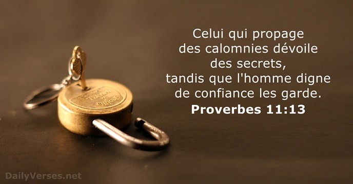 Celui qui propage des calomnies dévoile des secrets, tandis que l'homme digne… Proverbes 11:13