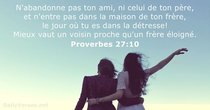 N'abandonne pas ton ami, ni celui de ton père, et n'entre pas… Proverbes 27:10
