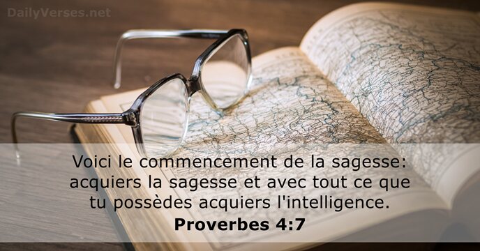 Voici le commencement de la sagesse: acquiers la sagesse et avec tout… Proverbes 4:7