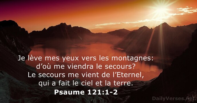 Je lève mes yeux vers les montagnes: d’où me viendra le secours… Psaume 121:1-2