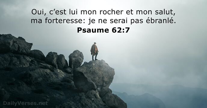 Oui, c’est lui mon rocher et mon salut, ma forteresse: je ne… Psaume 62:7