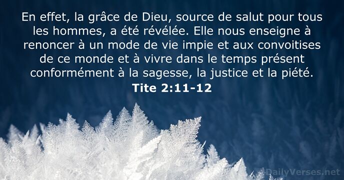 En effet, la grâce de Dieu, source de salut pour tous les… Tite 2:11-12