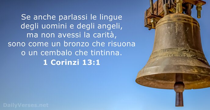 Se anche parlassi le lingue degli uomini e degli angeli, ma non… 1 Corinzi 13:1