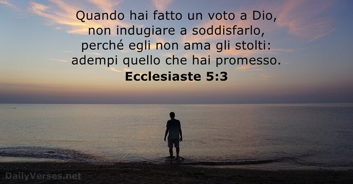 Quando hai fatto un voto a Dio, non indugiare a soddisfarlo, perché… Ecclesiaste 5:3