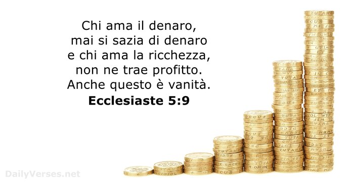 Chi ama il denaro, mai si sazia di denaro e chi ama… Ecclesiaste 5:9