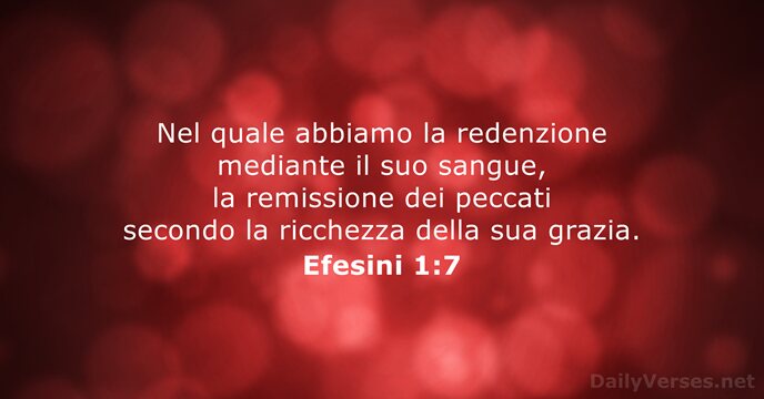 Nel quale abbiamo la redenzione mediante il suo sangue, la remissione dei… Efesini 1:7