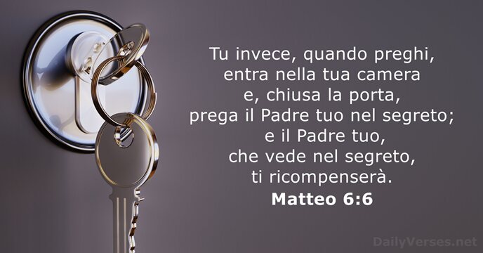 Tu invece, quando preghi, entra nella tua camera e, chiusa la porta… Matteo 6:6