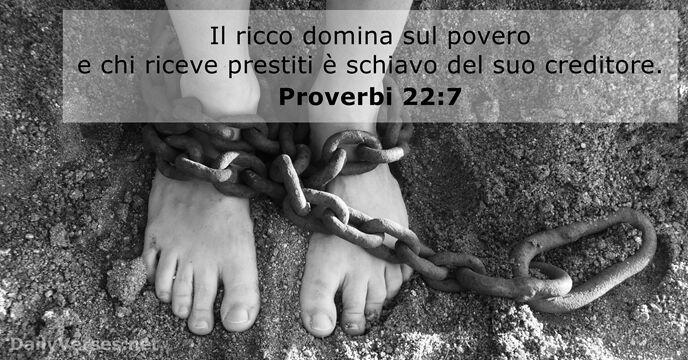 Il ricco domina sul povero e chi riceve prestiti è schiavo del suo creditore. Proverbi 22:7