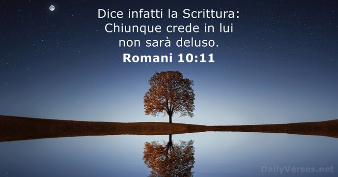 Dice infatti la Scrittura: Chiunque crede in lui non sarà deluso. Romani 10:11