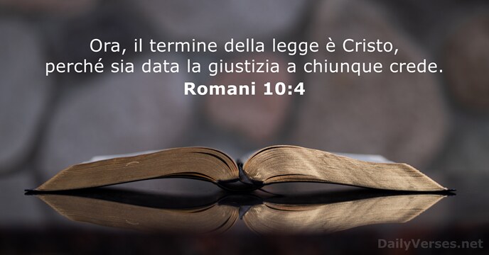Ora, il termine della legge è Cristo, perché sia data la giustizia… Romani 10:4