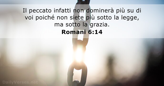 Il peccato infatti non dominerà più su di voi poiché non siete… Romani 6:14