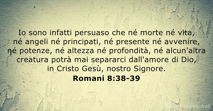 Io sono infatti persuaso che né morte né vita, né angeli né… Romani 8:38-39