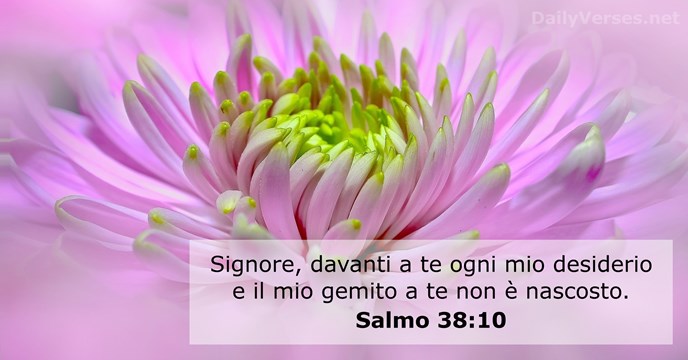 Signore, davanti a te ogni mio desiderio e il mio gemito a… Salmo 38:10