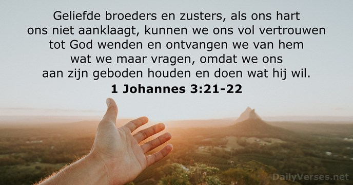 Geliefde broeders en zusters, als ons hart ons niet aanklaagt, kunnen we… 1 Johannes 3:21-22