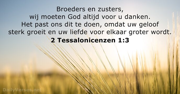 Broeders en zusters, wij moeten God altijd voor u danken. Het past… 2 Tessalonicenzen 1:3