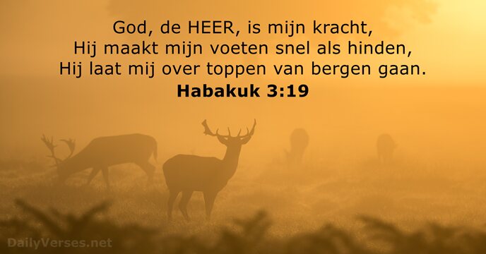 God, de HEER, is mijn kracht, Hij maakt mijn voeten snel als… Habakuk 3:19