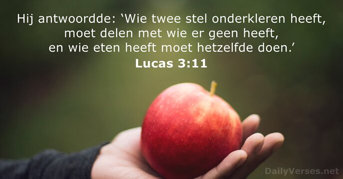 Hij antwoordde: ‘Wie twee stel onderkleren heeft, moet delen met wie er… Lucas 3:11