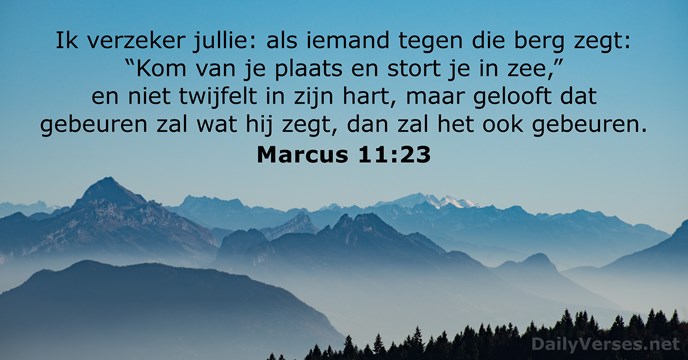 Ik verzeker jullie: als iemand tegen die berg zegt: “Kom van je… Marcus 11:23