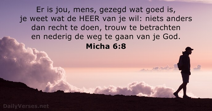 Er is jou, mens, gezegd wat goed is, je weet wat de… Micha 6:8