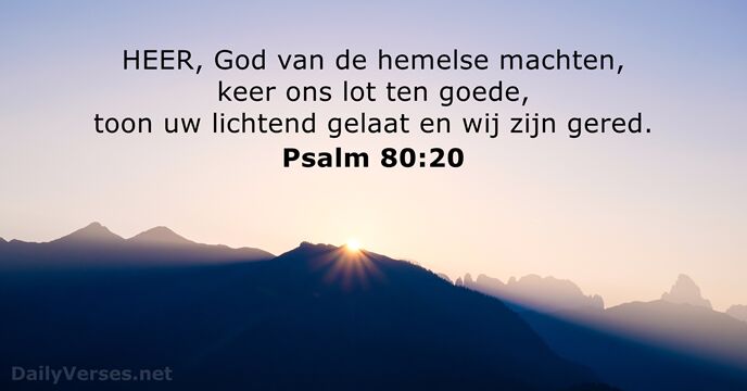 HEER, God van de hemelse machten, keer ons lot ten goede, toon… Psalm 80:20
