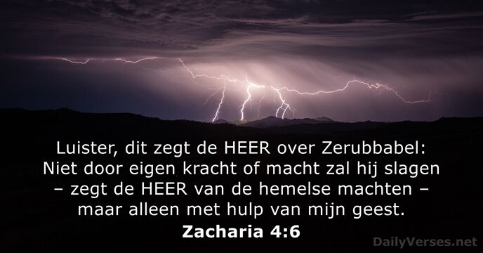 Luister, dit zegt de HEER over Zerubbabel: Niet door eigen kracht of… Zacharia 4:6