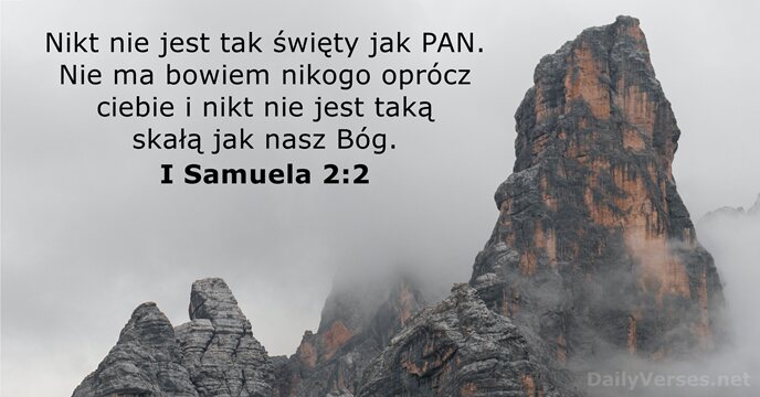 Nikt nie jest tak święty jak PAN. Nie ma bowiem nikogo oprócz… I Samuela 2:2