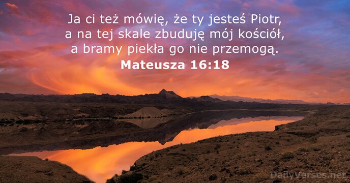 Ja ci też mówię, że ty jesteś Piotr, a na tej skale… Mateusza 16:18