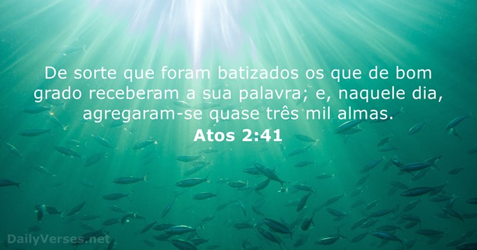 De sorte que foram batizados os que de bom grado receberam a… Atos 2:41