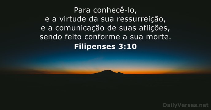 Para conhecê-lo, e a virtude da sua ressurreição, e a comunicação de… Filipenses 3:10