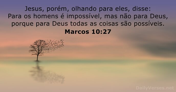 Jesus, porém, olhando para eles, disse: Para os homens é impossível, mas… Marcos 10:27