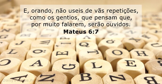 E, orando, não useis de vãs repetições, como os gentios, que pensam… Mateus 6:7