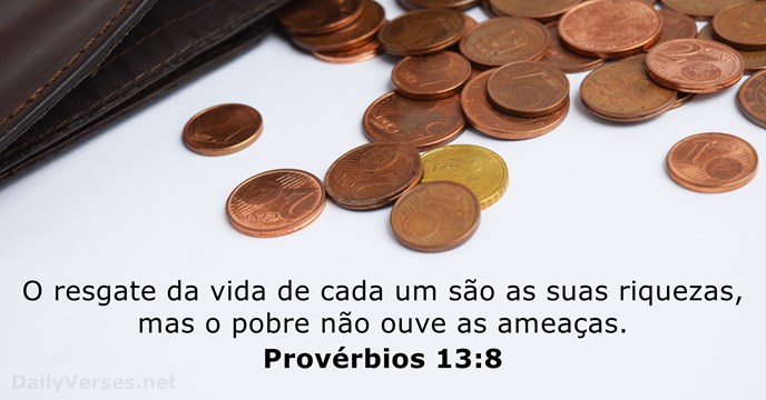 O resgate da vida de cada um são as suas riquezas, mas… Provérbios 13:8