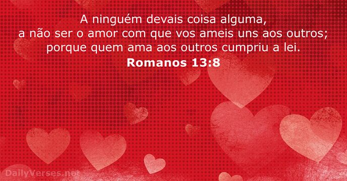 A ninguém devais coisa alguma, a não ser o amor com que… Romanos 13:8