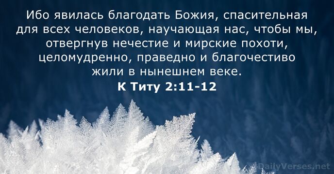 Ибо явилась благодать Божия, спасительная для всех человеков, научающая нас, чтобы мы… К Титу 2:11-12