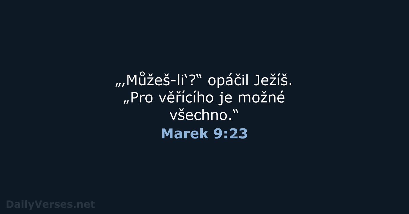 „‚Můžeš-li‘?“ opáčil Ježíš. „Pro věřícího je možné všechno.“ Marek 9:23