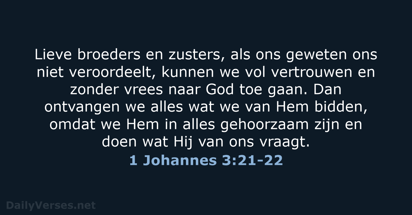 Lieve broeders en zusters, als ons geweten ons niet veroordeelt, kunnen we… 1 Johannes 3:21-22