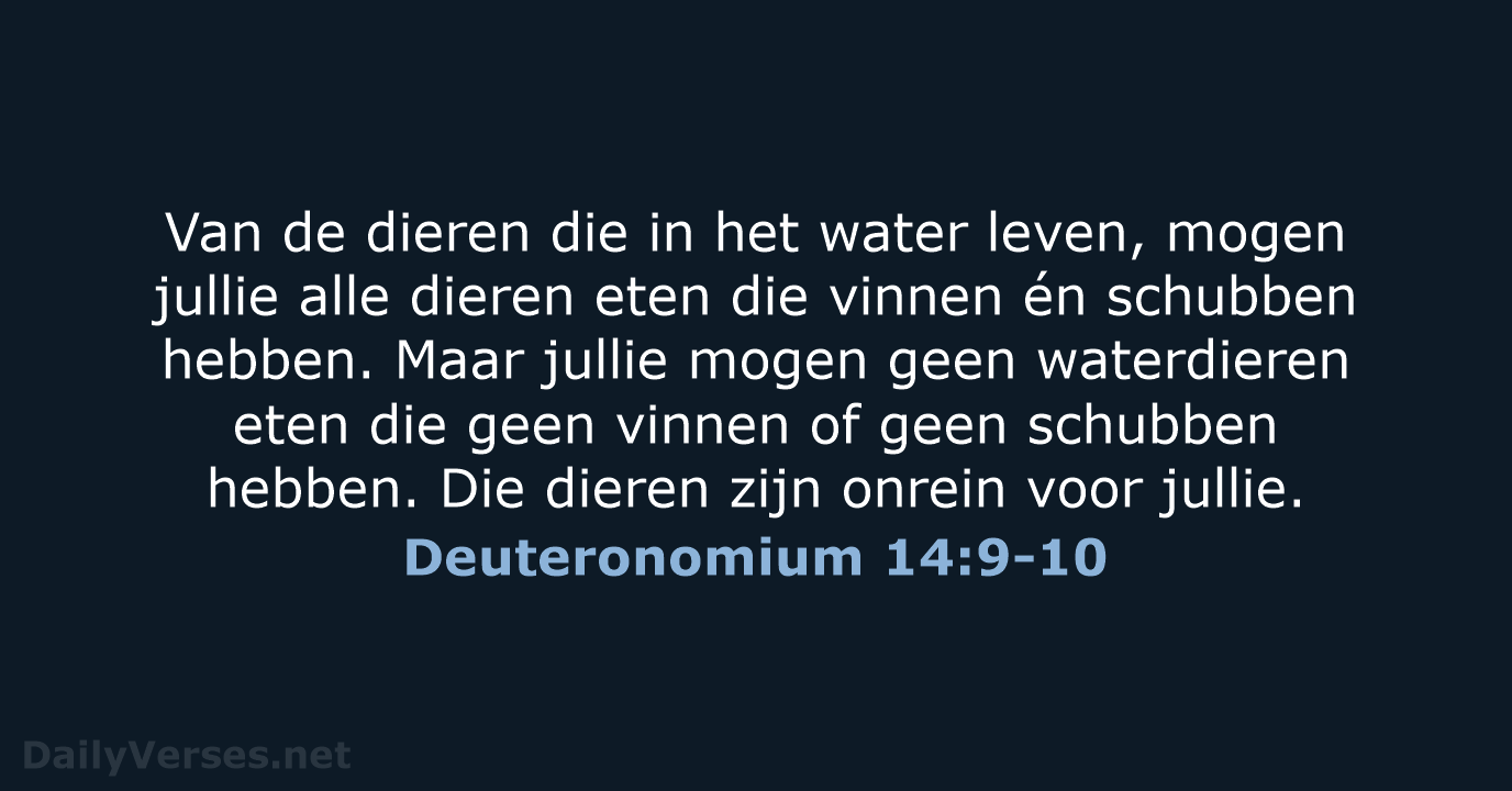 Van de dieren die in het water leven, mogen jullie alle dieren… Deuteronomium 14:9-10