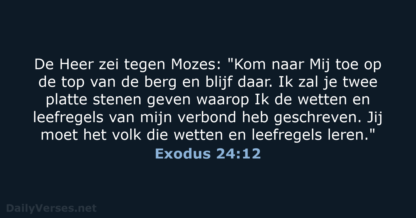 De Heer zei tegen Mozes: "Kom naar Mij toe op de top… Exodus 24:12