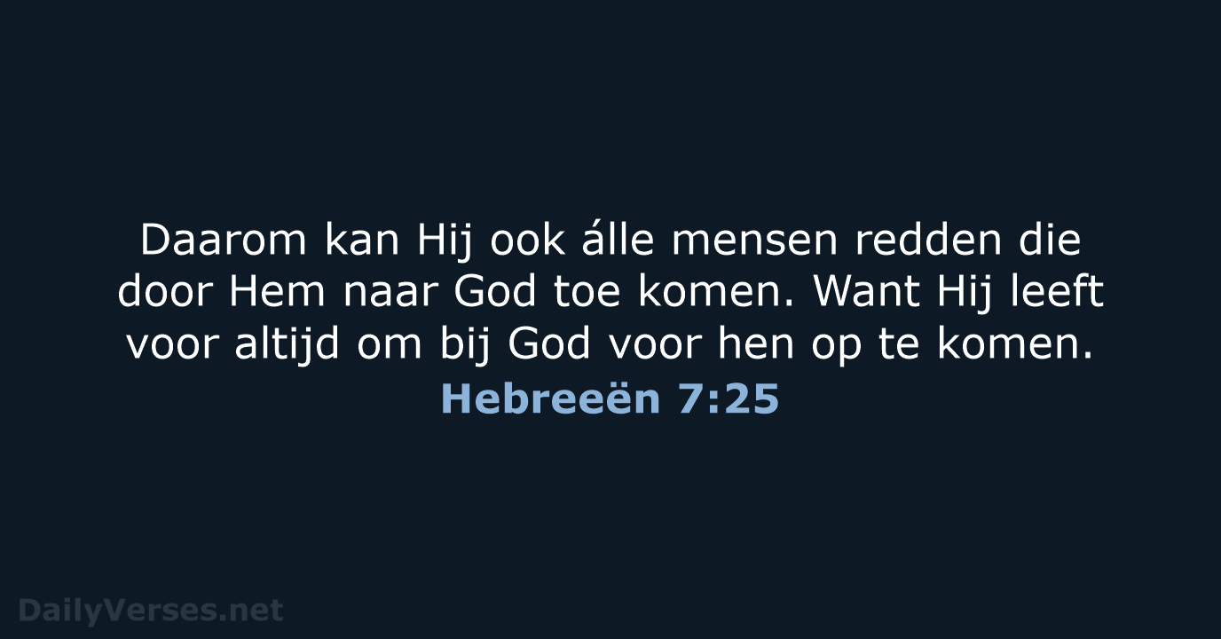 Daarom kan Hij ook álle mensen redden die door Hem naar God… Hebreeën 7:25