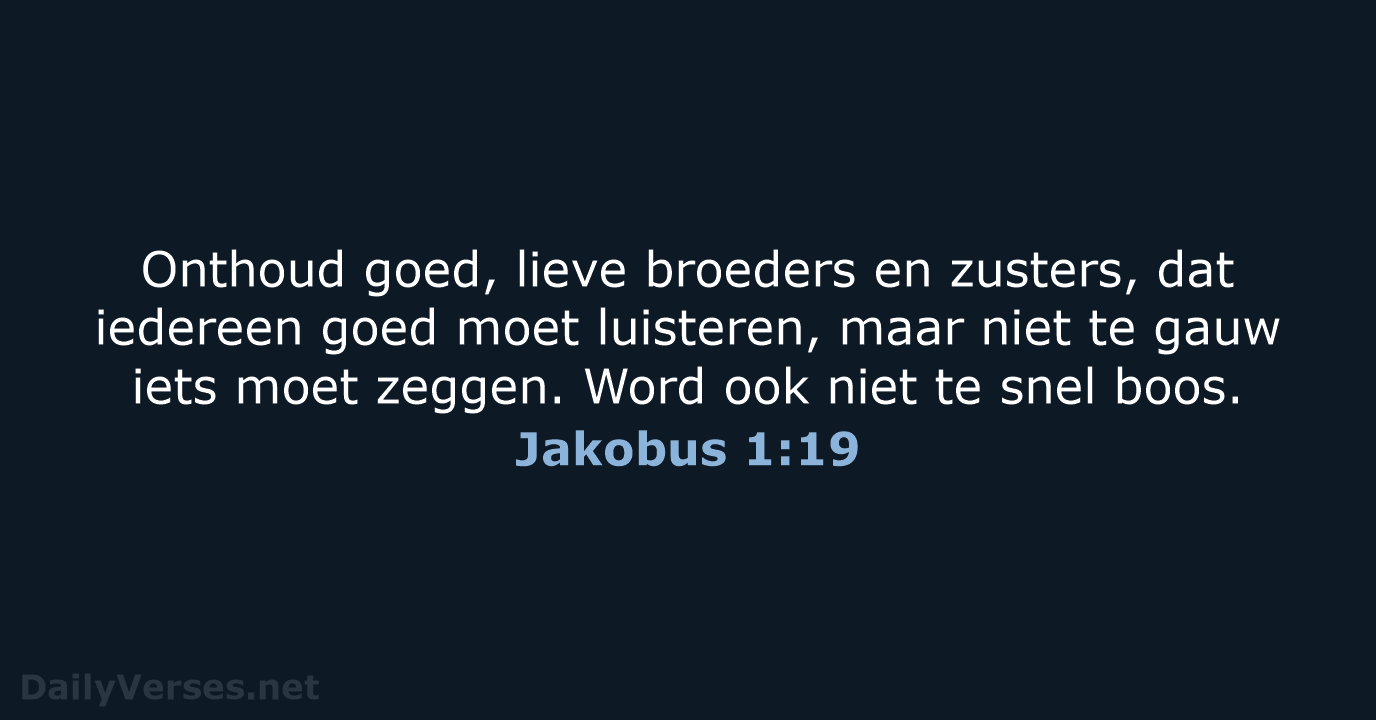 Onthoud goed, lieve broeders en zusters, dat iedereen goed moet luisteren, maar… Jakobus 1:19
