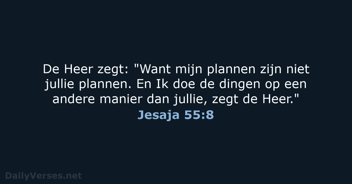 De Heer zegt: "Want mijn plannen zijn niet jullie plannen. En Ik… Jesaja 55:8