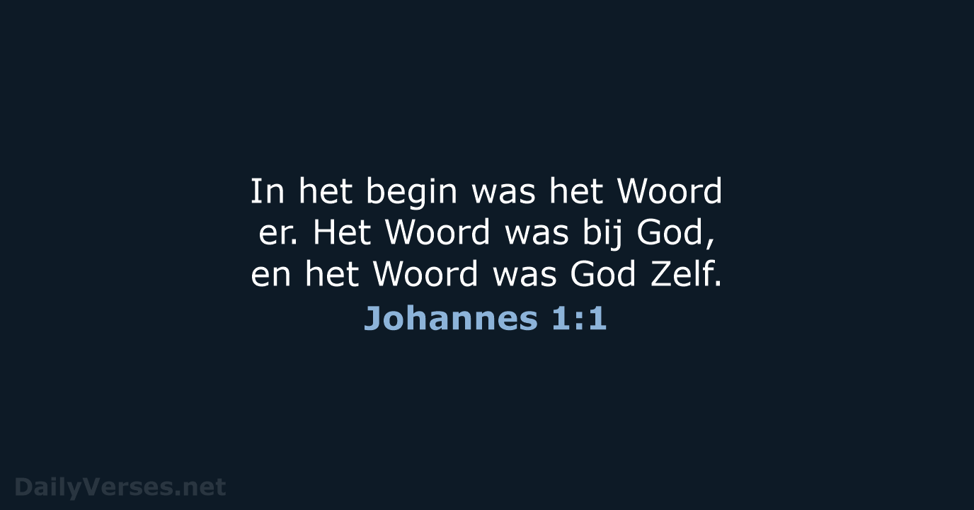 In het begin was het Woord er. Het Woord was bij God… Johannes 1:1