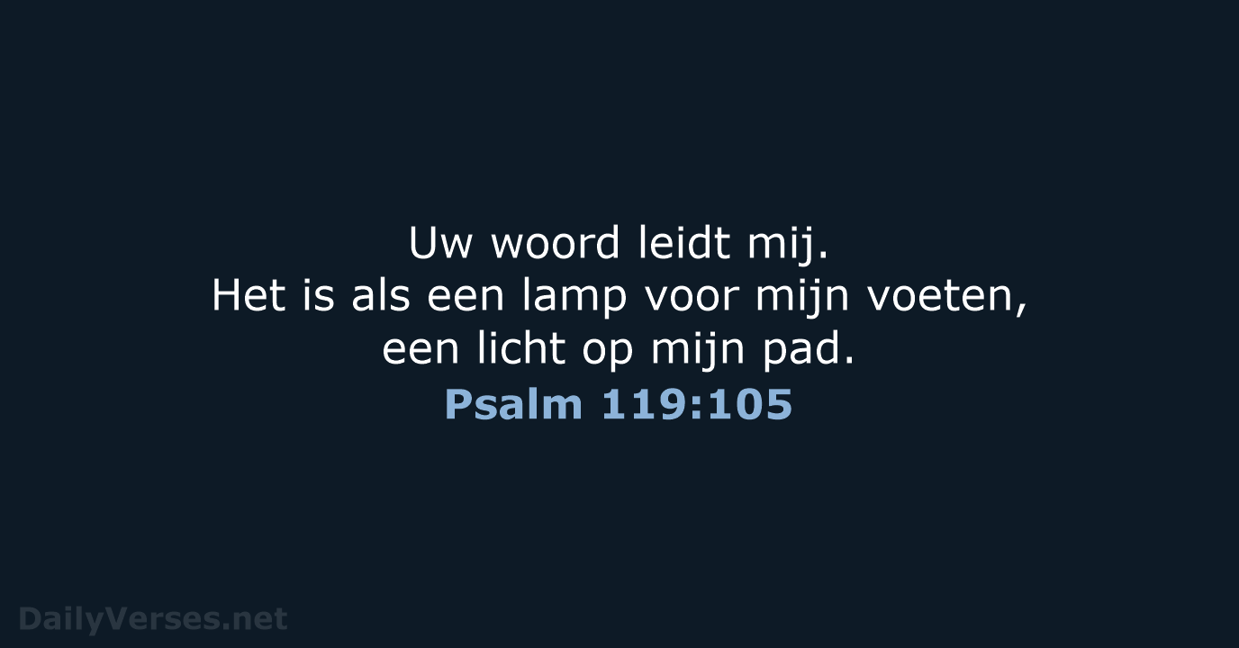 Uw woord leidt mij. Het is als een lamp voor mijn voeten… Psalm 119:105