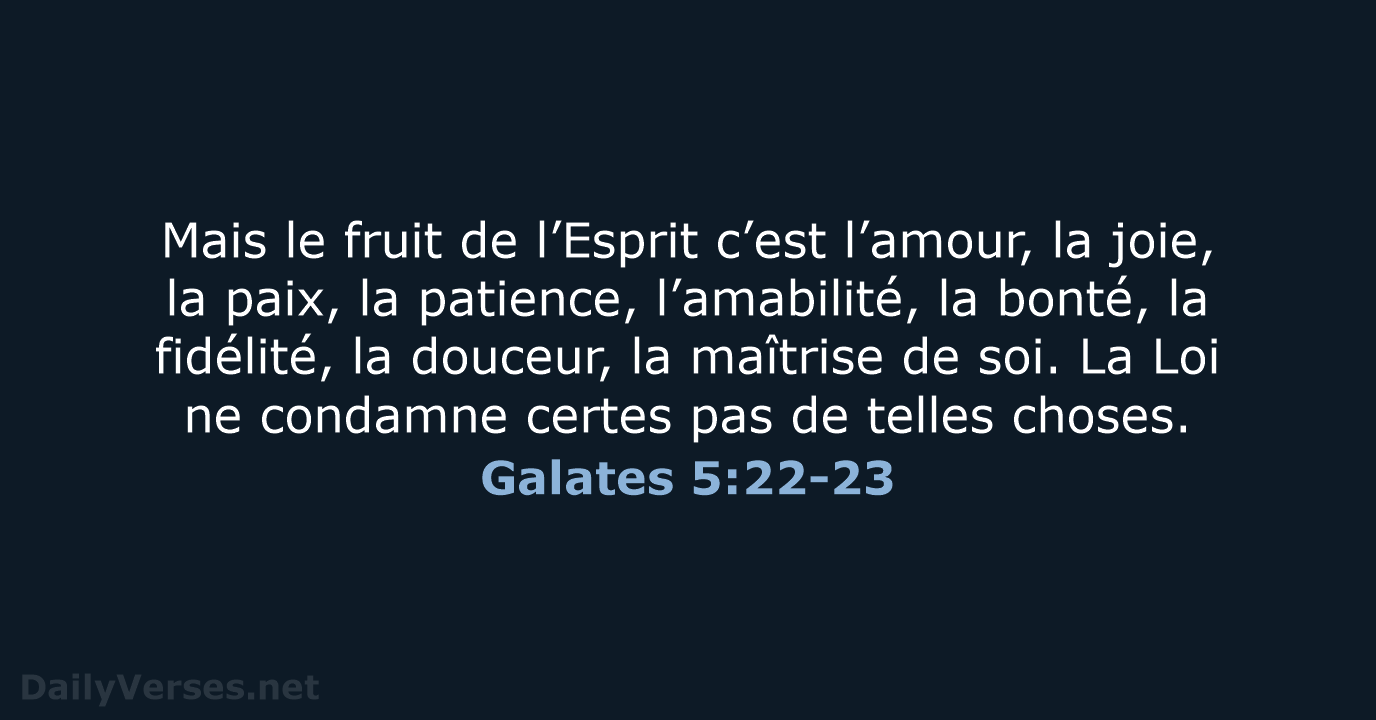 Mais le fruit de l’Esprit c’est l’amour, la joie, la paix, la… Galates 5:22-23
